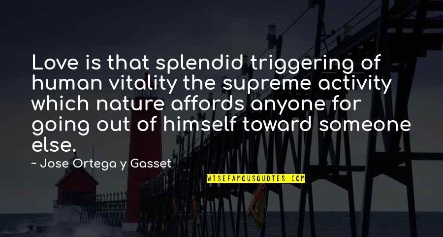 Divinorum Psychonauticus Quotes By Jose Ortega Y Gasset: Love is that splendid triggering of human vitality