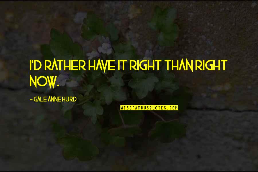 Divins Nectars Quotes By Gale Anne Hurd: I'd rather have it right than right now.