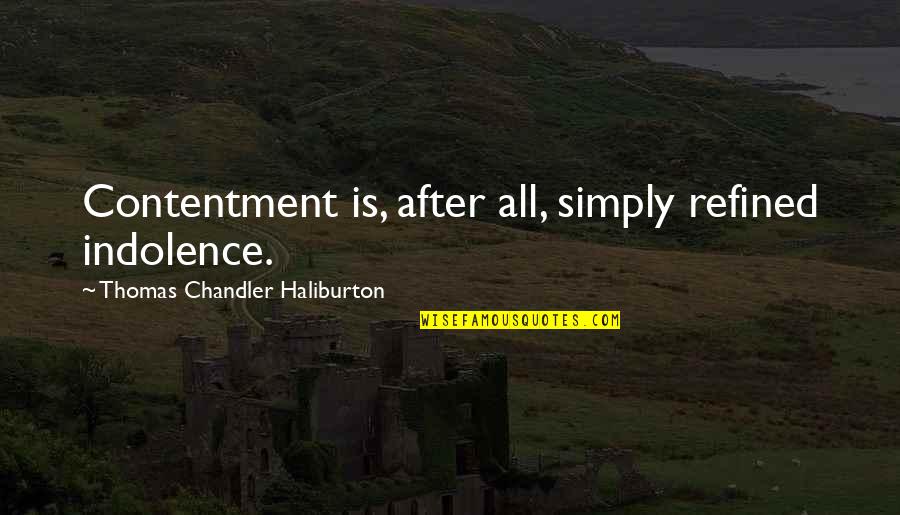 Divins Nectars Quotes By Thomas Chandler Haliburton: Contentment is, after all, simply refined indolence.