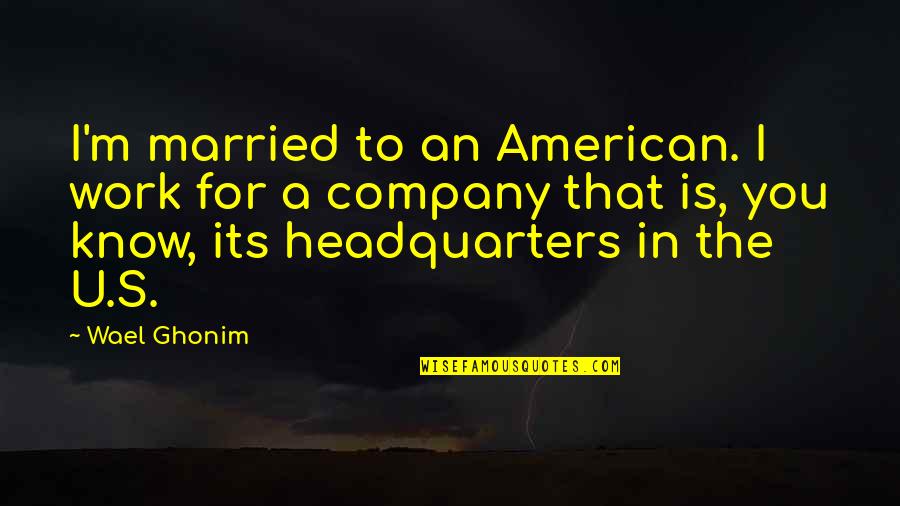 Divirgilio Insurance Quotes By Wael Ghonim: I'm married to an American. I work for Divirgilio Insurance Quotes By Wael Ghonim: I'm married to an American. I work for
