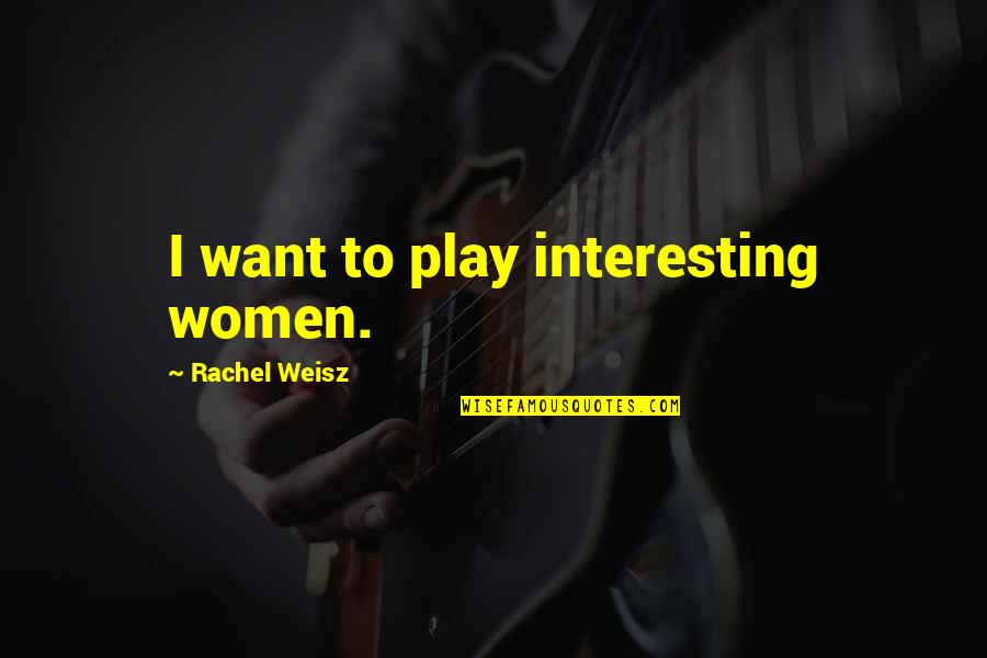 Divisible Legal Quotes By Rachel Weisz: I want to play interesting women.