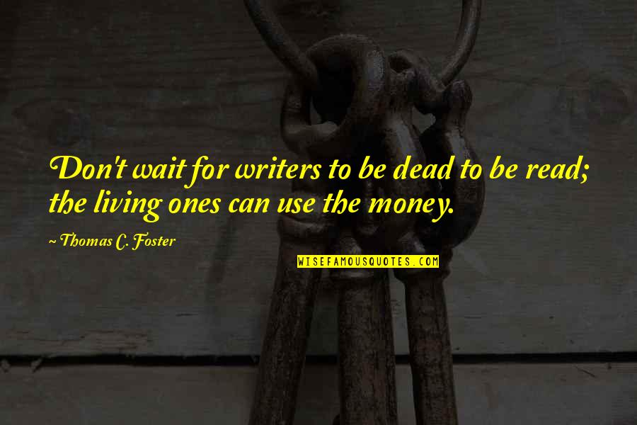 Division Of Country Quotes By Thomas C. Foster: Don't wait for writers to be dead to