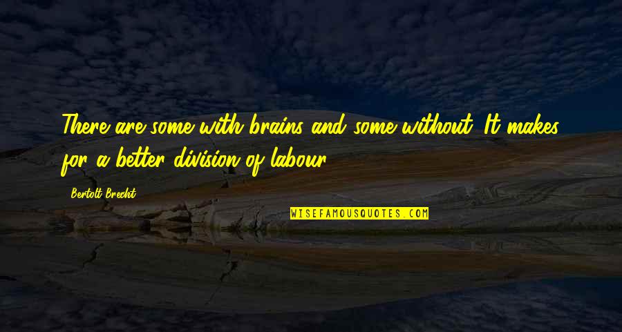 Division Of Labor Quotes By Bertolt Brecht: There are some with brains and some without.
