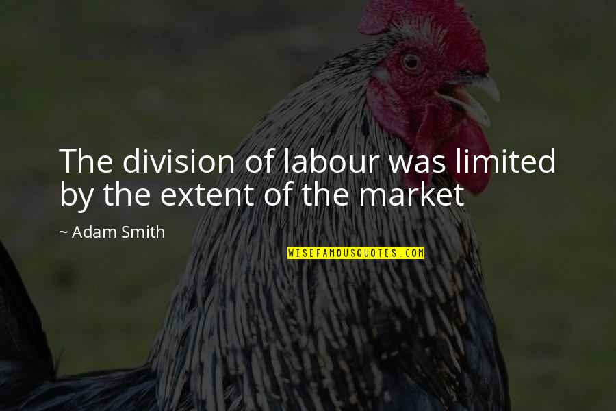 Division Of Labour Adam Smith Quotes By Adam Smith: The division of labour was limited by the