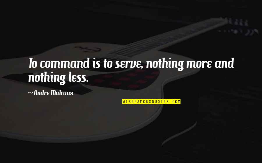 Division Of Work Quotes By Andre Malraux: To command is to serve, nothing more and