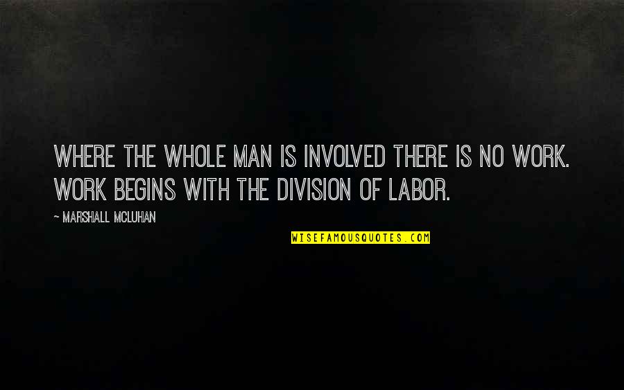 Division Of Work Quotes By Marshall McLuhan: Where the whole man is involved there is