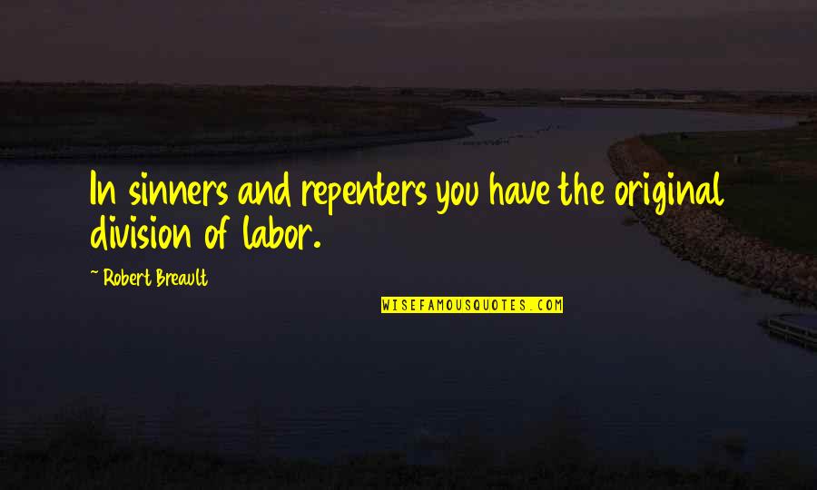 Division Of Work Quotes By Robert Breault: In sinners and repenters you have the original