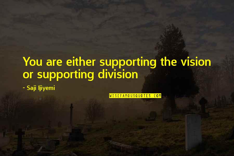Division Of Work Quotes By Saji Ijiyemi: You are either supporting the vision or supporting