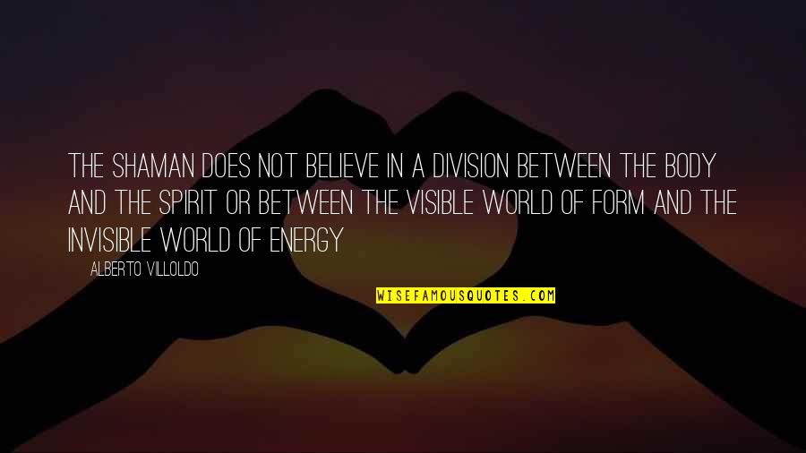 Division Quotes By Alberto Villoldo: The shaman does not believe in a division