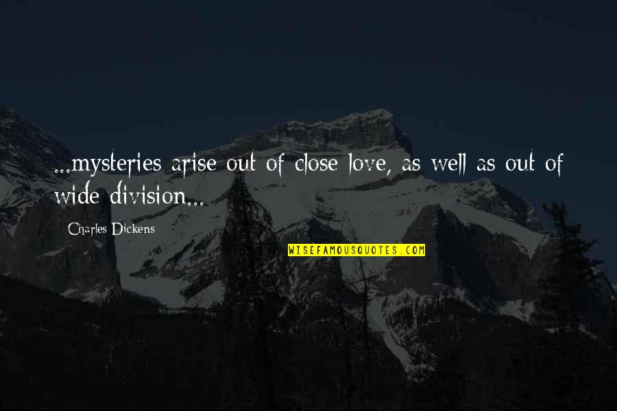 Division Quotes By Charles Dickens: ...mysteries arise out of close love, as well