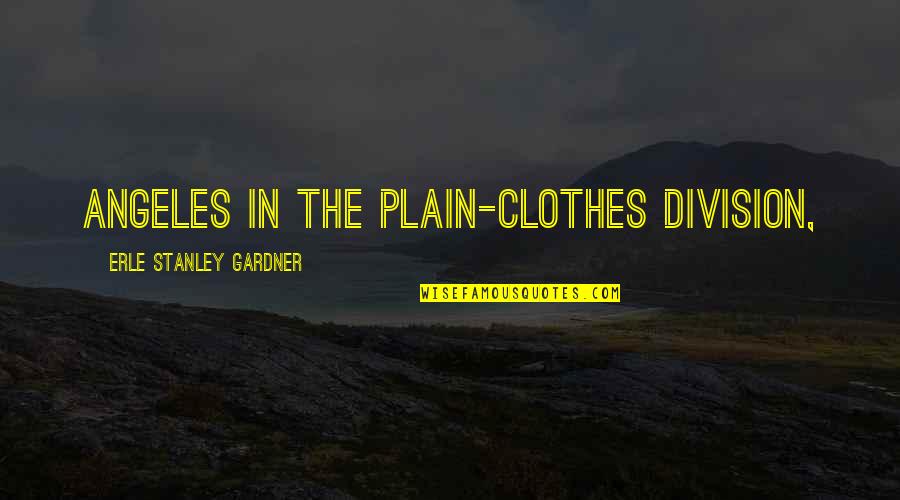Division Quotes By Erle Stanley Gardner: Angeles in the plain-clothes division,