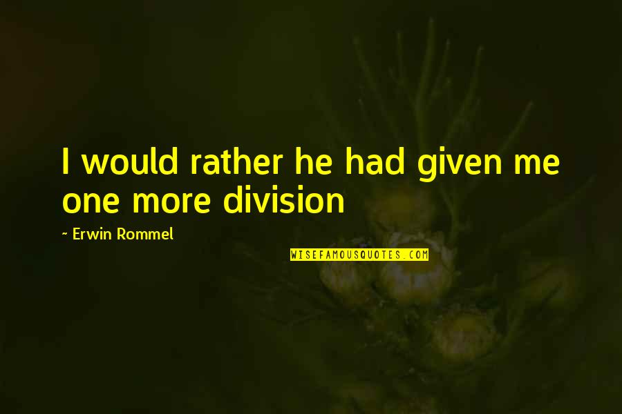 Division Quotes By Erwin Rommel: I would rather he had given me one