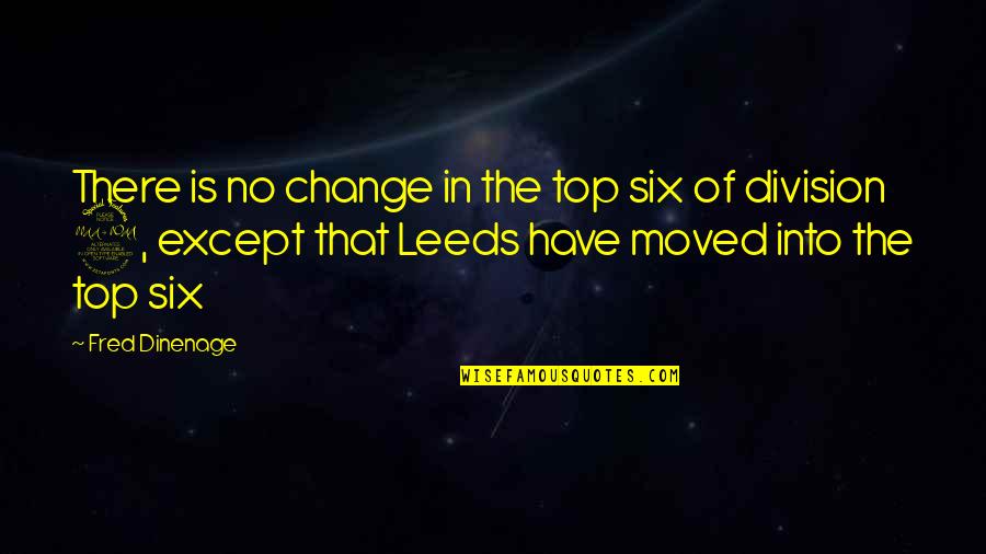 Division Quotes By Fred Dinenage: There is no change in the top six