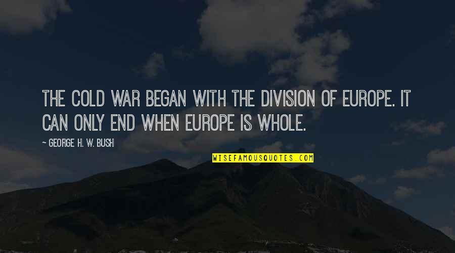 Division Quotes By George H. W. Bush: The Cold War began with the division of