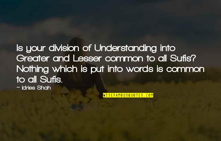 Division Quotes By Idries Shah: Is your division of Understanding into Greater and