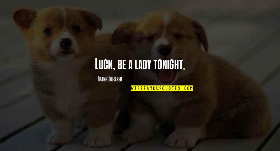 Divisiones De Fracciones Quotes By Frank Loesser: Luck, be a lady tonight.