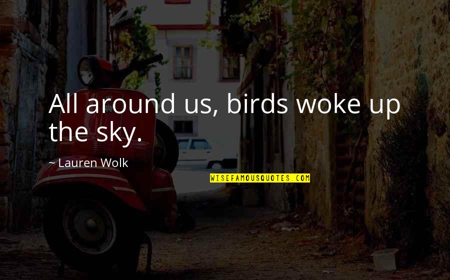 Divisionist Quotes By Lauren Wolk: All around us, birds woke up the sky.