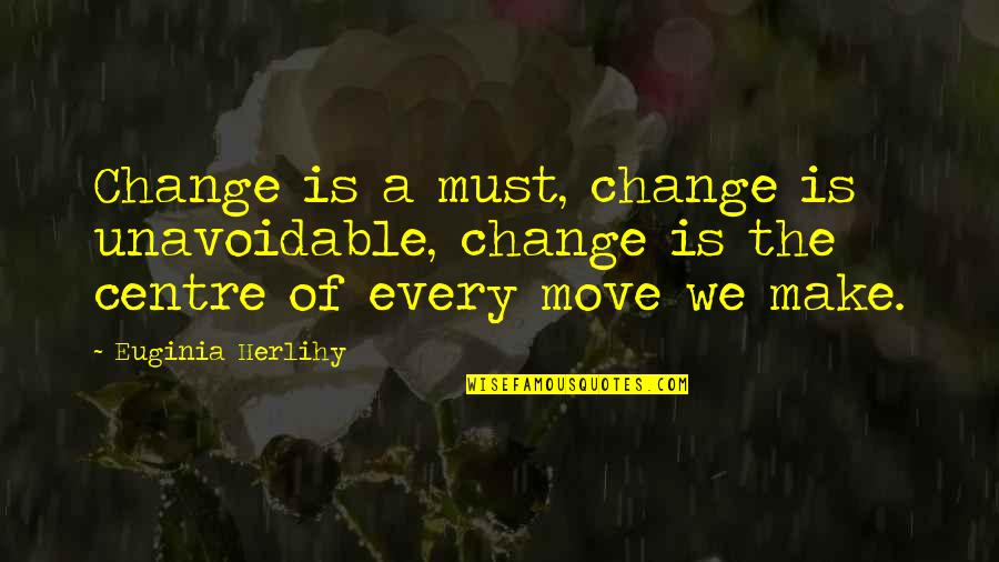 Divisionit Quotes By Euginia Herlihy: Change is a must, change is unavoidable, change