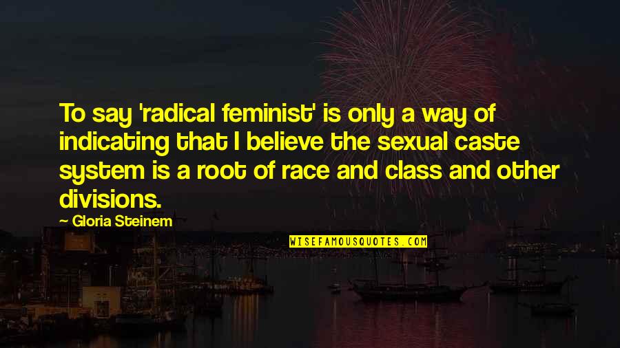 Divisions Inc Quotes By Gloria Steinem: To say 'radical feminist' is only a way Divisions Inc Quotes By Gloria Steinem: To say 'radical feminist' is only a way