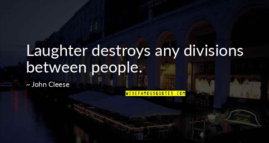 Divisions Inc Quotes By John Cleese: Laughter destroys any divisions between people. Divisions Inc Quotes By John Cleese: Laughter destroys any divisions between people.