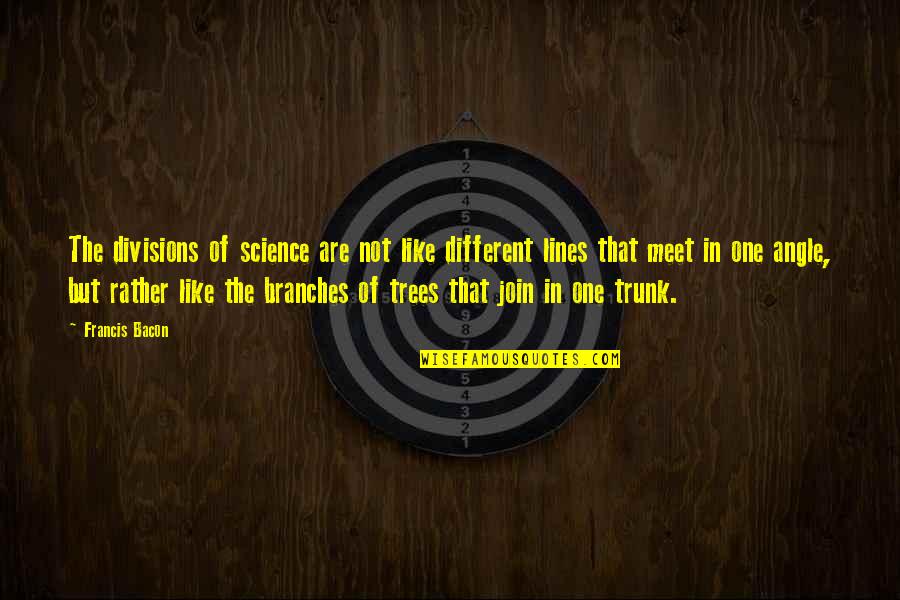 Divisions Quotes By Francis Bacon: The divisions of science are not like different Divisions Quotes By Francis Bacon: The divisions of science are not like different