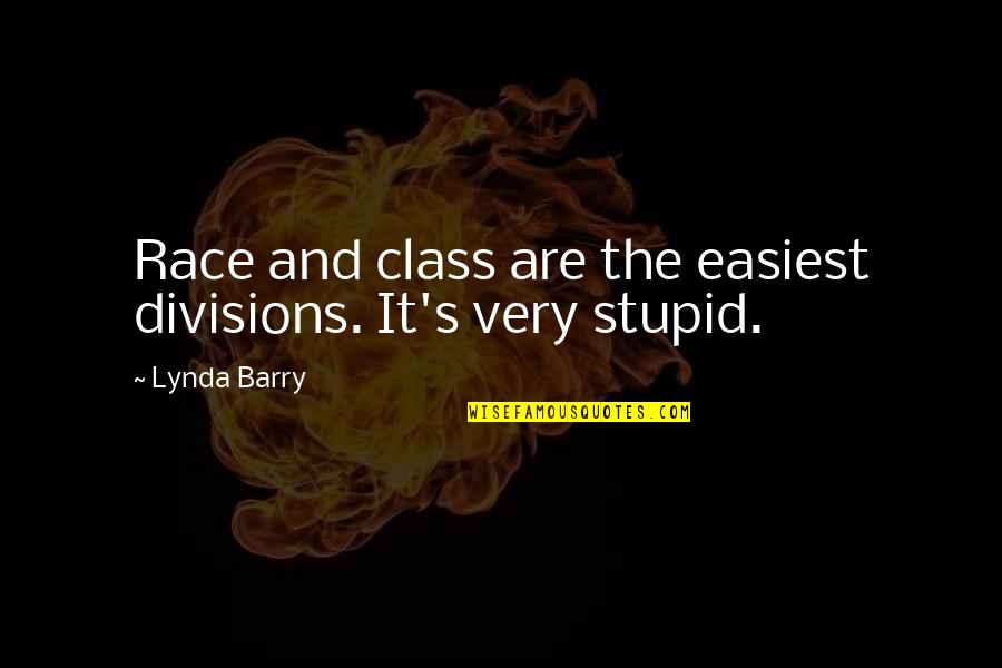 Divisions Quotes By Lynda Barry: Race and class are the easiest divisions. It's