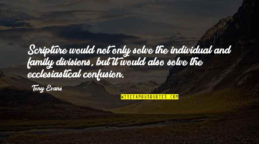 Divisions Quotes By Tony Evans: Scripture would not only solve the individual and Divisions Quotes By Tony Evans: Scripture would not only solve the individual and
