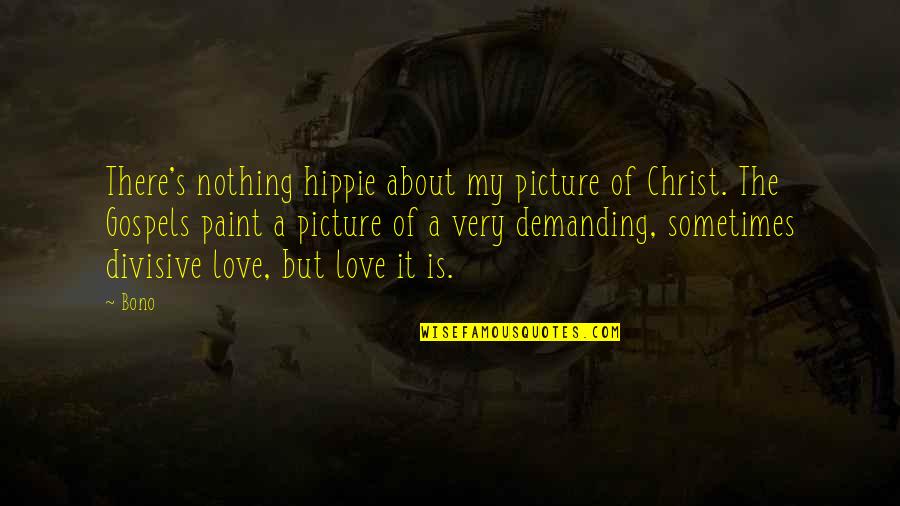 Divisive Quotes By Bono: There's nothing hippie about my picture of Christ.