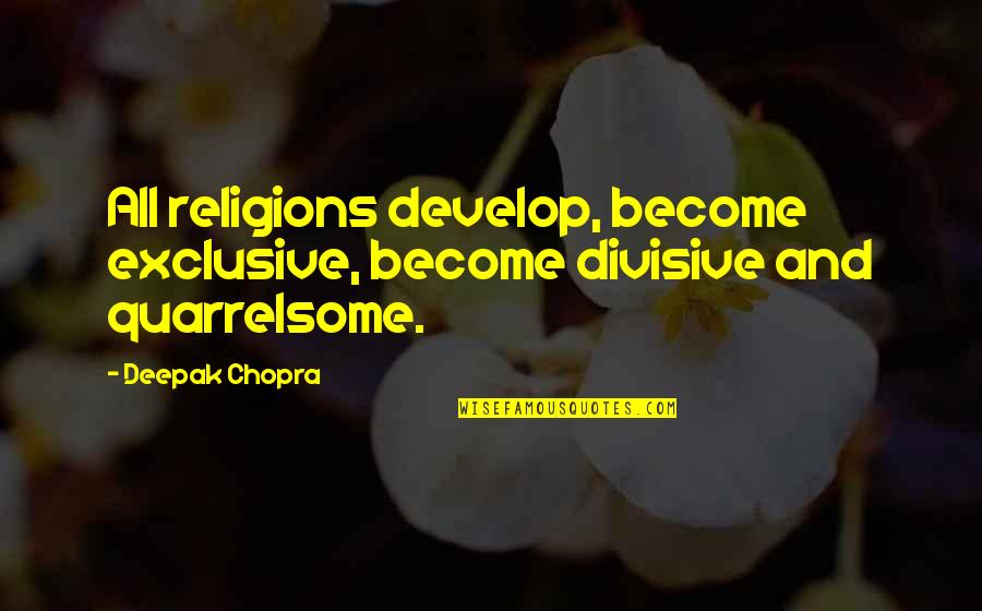 Divisive Quotes By Deepak Chopra: All religions develop, become exclusive, become divisive and