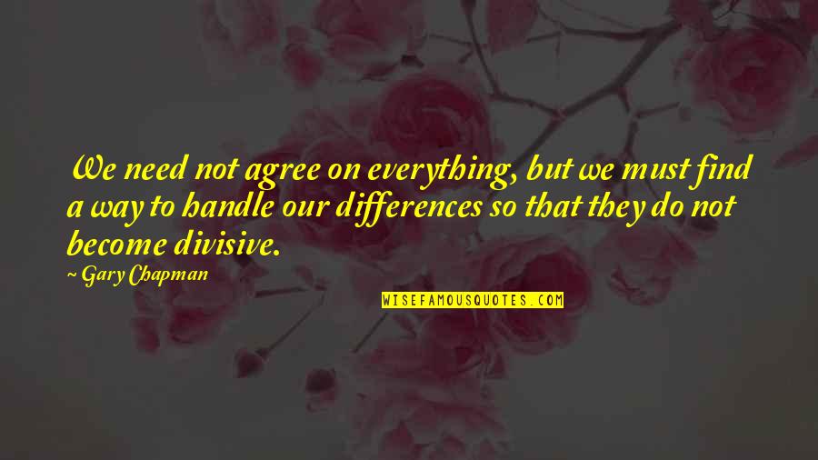 Divisive Quotes By Gary Chapman: We need not agree on everything, but we