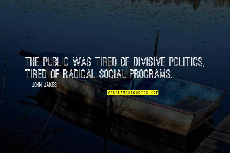 Divisive Quotes By John Jakes: the public was tired of divisive politics, tired