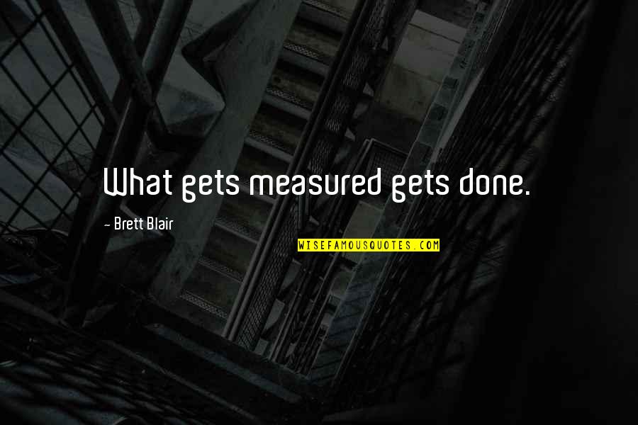 Divisoria Quotes By Brett Blair: What gets measured gets done.