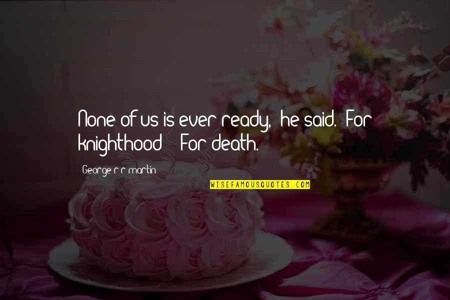 Divito Come Quotes By George R R Martin: None of us is ever ready," he said. Divito Come Quotes By George R R Martin: None of us is ever ready," he said.