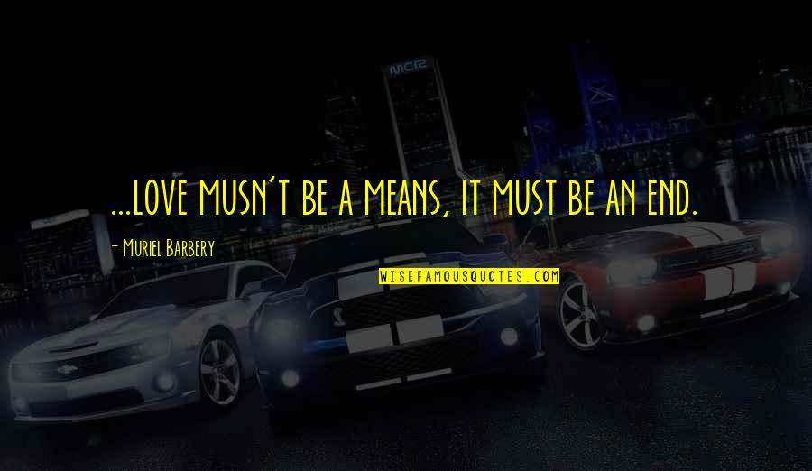 Divjake Quotes By Muriel Barbery: ...love musn't be a means, it must be
