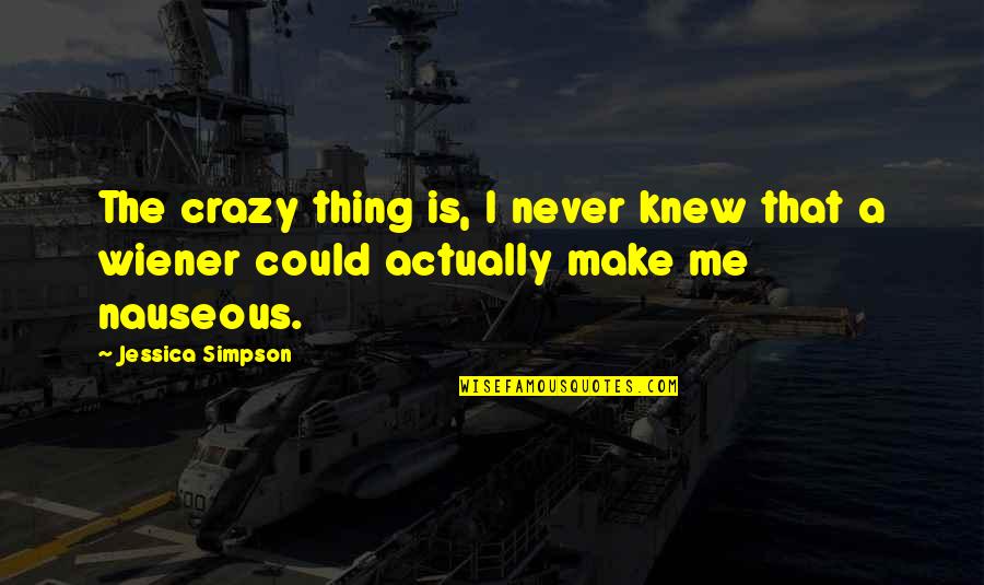 Divlja Macka Quotes By Jessica Simpson: The crazy thing is, I never knew that