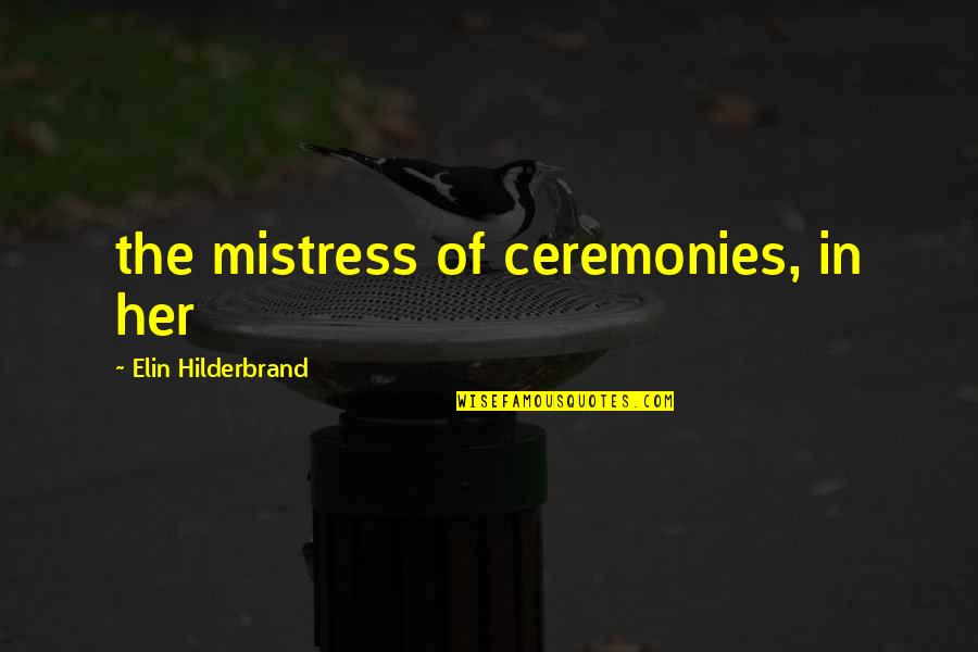 Divlja Mrkva Quotes By Elin Hilderbrand: the mistress of ceremonies, in her Divlja Mrkva Quotes By Elin Hilderbrand: the mistress of ceremonies, in her