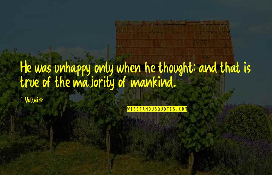 Divljini Quotes By Voltaire: He was unhappy only when he thought: and