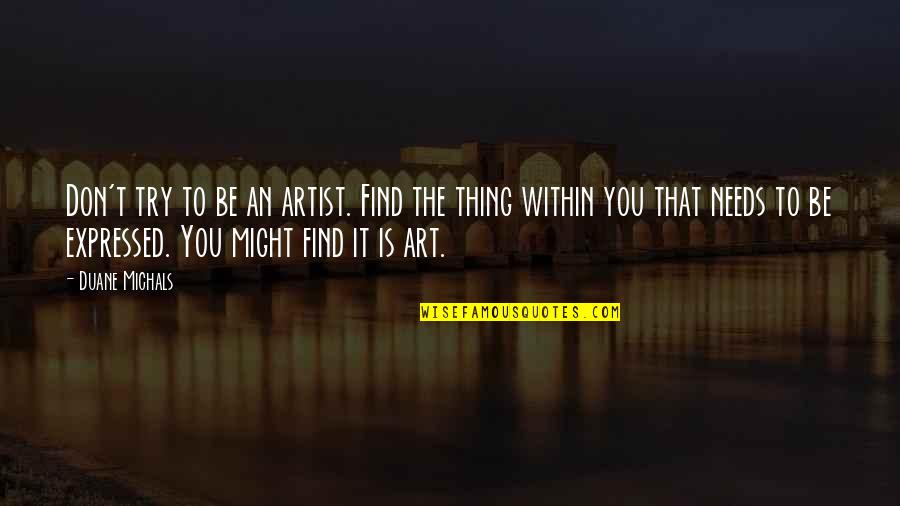 Divney Tung Quotes By Duane Michals: Don't try to be an artist. Find the