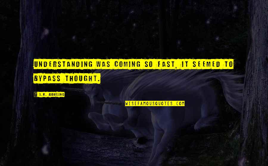 Divnogorsk Quotes By J.K. Rowling: Understanding was coming so fast, it seemed to