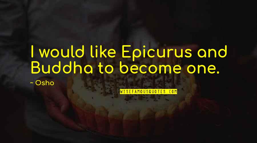 Divoire 400 Quotes By Osho: I would like Epicurus and Buddha to become