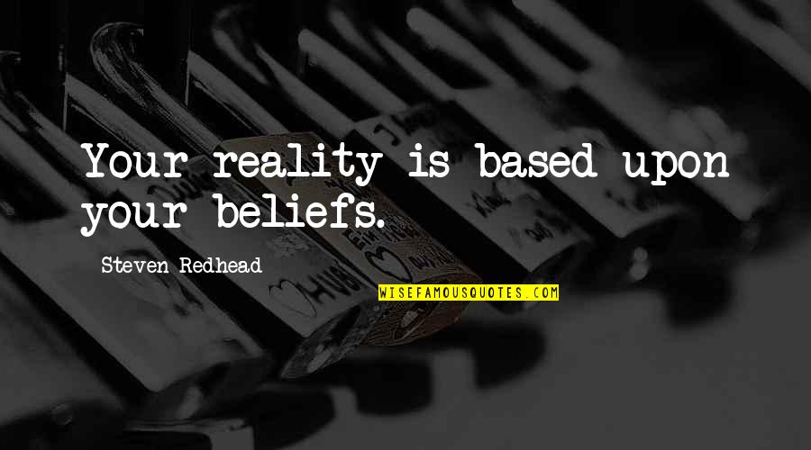 Divoire 400 Quotes By Steven Redhead: Your reality is based upon your beliefs.