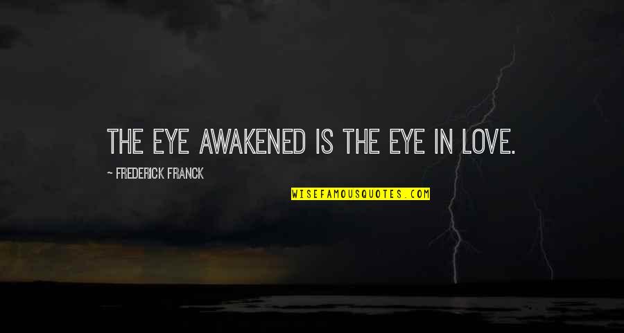 Divoire Song Quotes By Frederick Franck: The eye awakened is the eye in love.