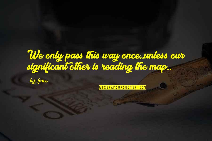 Divoire Song Quotes By K.j. Force: We only pass this way once..unless our significant
