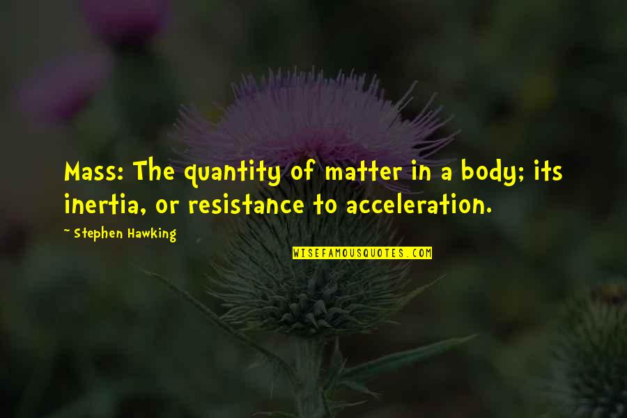 Divoire Song Quotes By Stephen Hawking: Mass: The quantity of matter in a body;