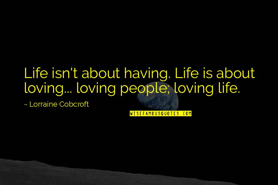 Divoli Svere Quotes By Lorraine Cobcroft: Life isn't about having. Life is about loving...