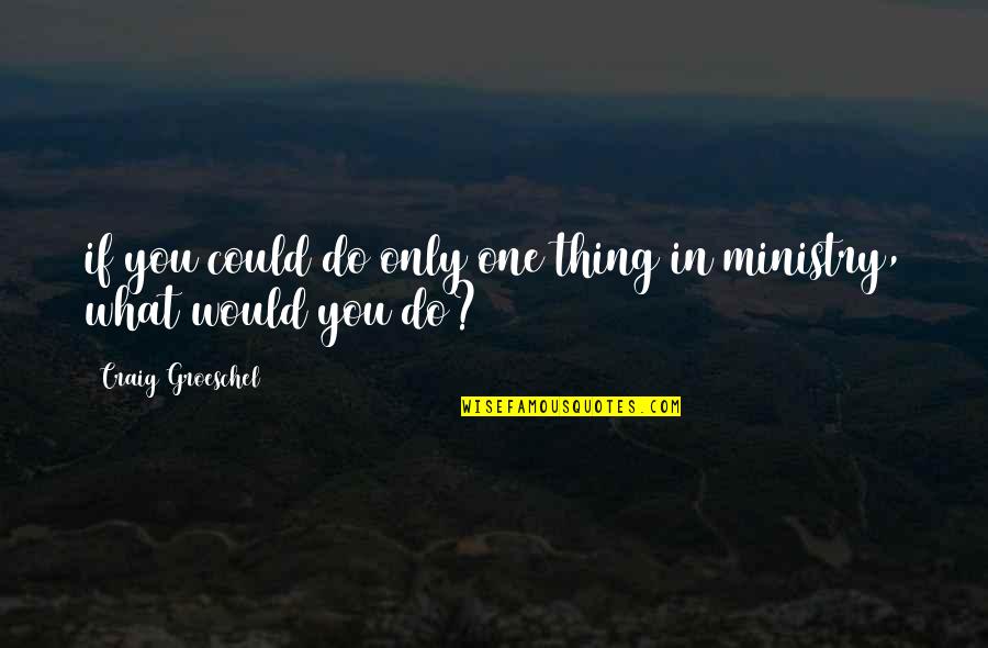 Divora Ro Quotes By Craig Groeschel: if you could do only one thing in Divora Ro Quotes By Craig Groeschel: if you could do only one thing in
