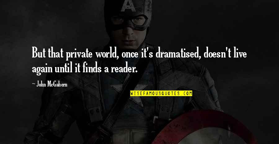 Divora Ro Quotes By John McGahern: But that private world, once it's dramatised, doesn't Divora Ro Quotes By John McGahern: But that private world, once it's dramatised, doesn't
