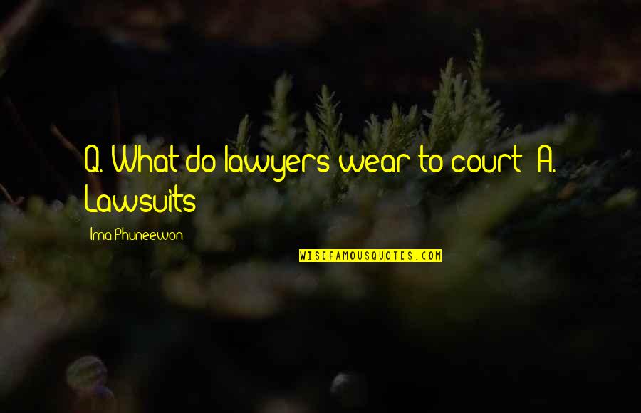 Divorce 101 Quotes By Ima Phuneewon: Q. What do lawyers wear to court? A.