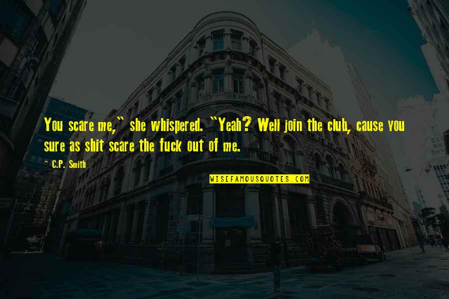 Divorce And Being Strong Quotes By C.P. Smith: You scare me," she whispered. "Yeah? Well join Divorce And Being Strong Quotes By C.P. Smith: You scare me," she whispered. "Yeah? Well join