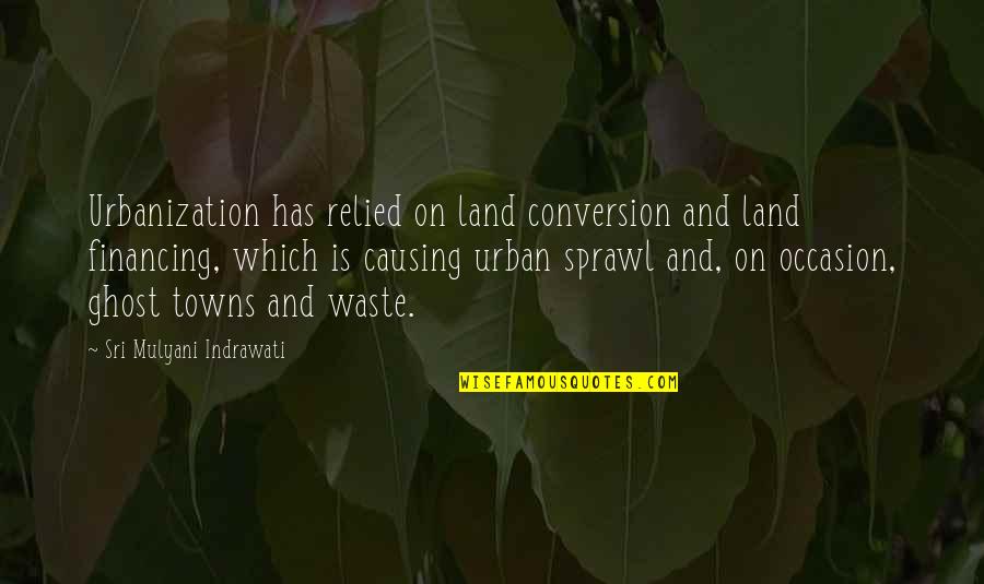 Divorce And Being Strong Quotes By Sri Mulyani Indrawati: Urbanization has relied on land conversion and land Divorce And Being Strong Quotes By Sri Mulyani Indrawati: Urbanization has relied on land conversion and land
